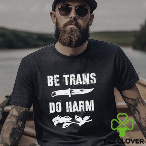 Be Trans do harm knife and Rose hoodie, sweater, longsleeve, shirt v-neck, t-shirt