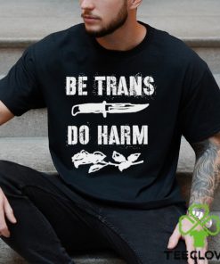 Be Trans do harm knife and Rose hoodie, sweater, longsleeve, shirt v-neck, t-shirt