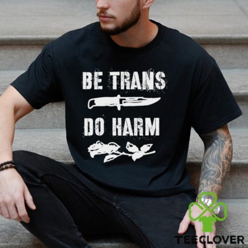 Be Trans do harm knife and Rose hoodie, sweater, longsleeve, shirt v-neck, t-shirt