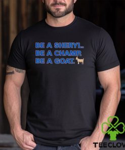 Be a Sheryl be a Champ be a Goat shirt