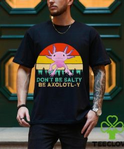 Be axolotly don’t be salty be axolotl y cute shirt