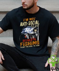 Be fishing I’m not anti social I’d just rather be fishing than talking to you vintage hoodie, sweater, longsleeve, shirt v-neck, t-shirt