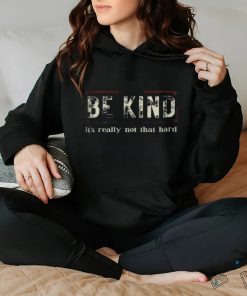 Be kind it's really not that hard shirt