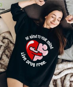 Be kind to your mind live drug free heart shirt
