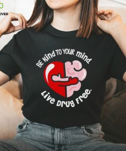 Be kind to your mind live drug free heart shirt