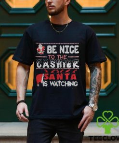 Be nice to the Cashier Santa is watching Christmas shirt