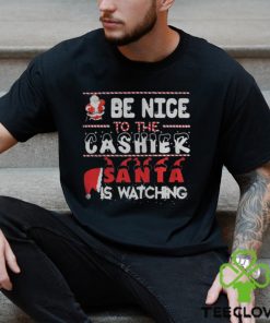 Be nice to the Cashier Santa is watching Christmas shirt