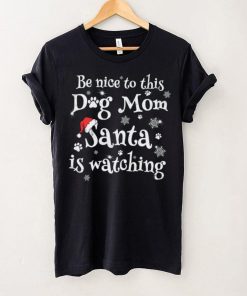 Be nice to this dog mom Santa is watching Merry Christmas Shirt