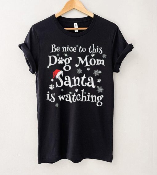 Be nice to this dog mom Santa is watching Merry Christmas Shirt