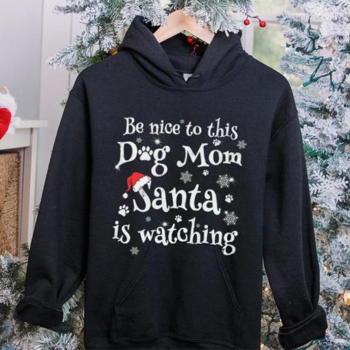 Be nice to this dog mom Santa is watching Merry Christmas Shirt