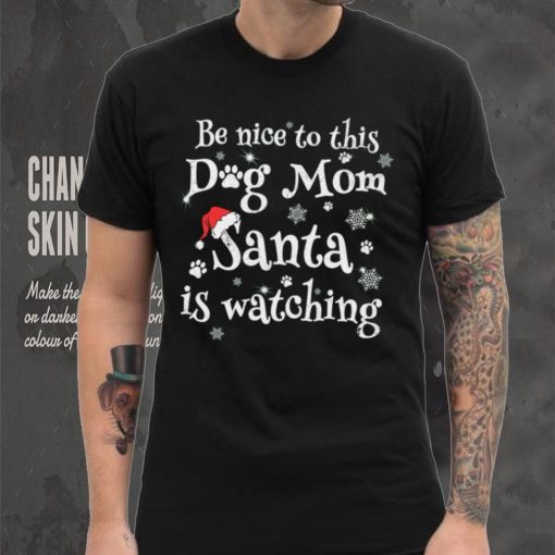 Be nice to this dog mom Santa is watching Merry Christmas Shirt