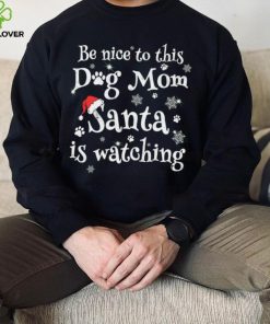 Be nice to this dog mom Santa is watching Merry Christmas Shirt