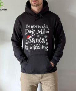 Be nice to this dog mom Santa is watching Merry Christmas Shirt