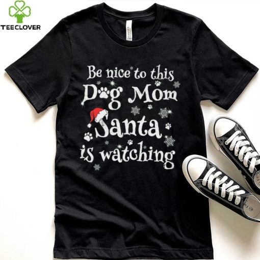 Be nice to this dog mom Santa is watching Merry Christmas Shirt