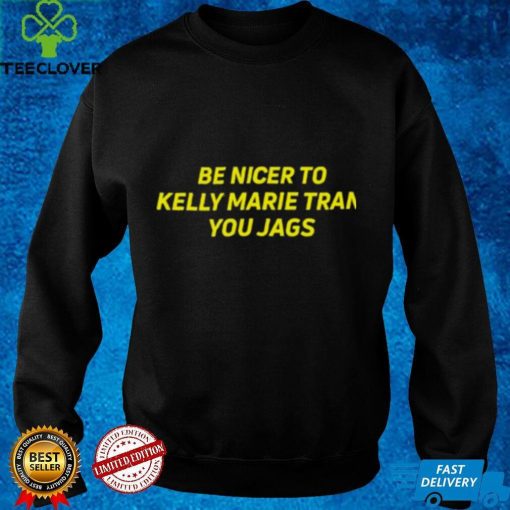 Be nicer to kelly marie tran you jags hoodie, sweater, longsleeve, shirt v-neck, t-shirt