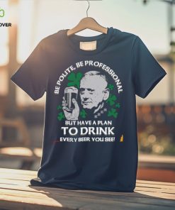 Be polite be professional but have a plan to drink every beer you see shirt