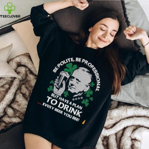 Be polite be professional but have a plan to drink every beer you see hoodie, sweater, longsleeve, shirt v-neck, t-shirt