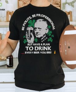 Be polite be professional but have a plan to drink every beer you see hoodie, sweater, longsleeve, shirt v-neck, t-shirt