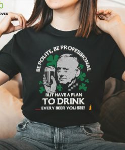 Be polite be professional but have a plan to drink every beer you see hoodie, sweater, longsleeve, shirt v-neck, t-shirt