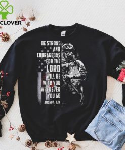 Be strong and courageous for the Lord will be with you wherever you go T shirt
