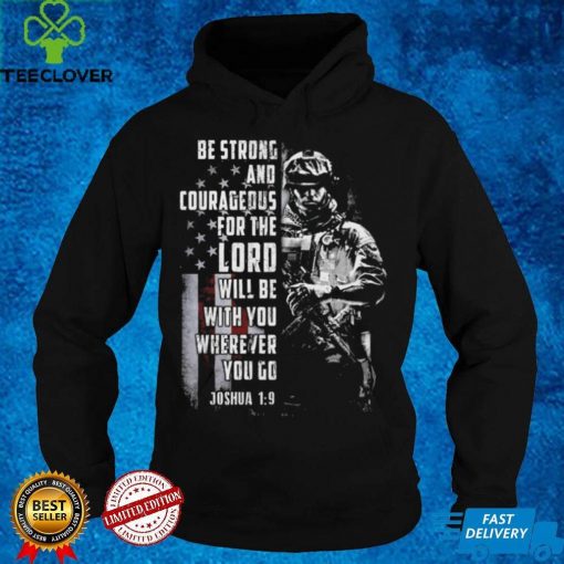 Be strong and courageous for the Lord will be with you wherever you go T hoodie, sweater, longsleeve, shirt v-neck, t-shirt