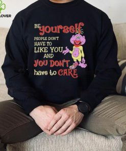 Be yourself people don’t don’t have to like you and you don’t have to care T hoodie, sweater, longsleeve, shirt v-neck, t-shirt