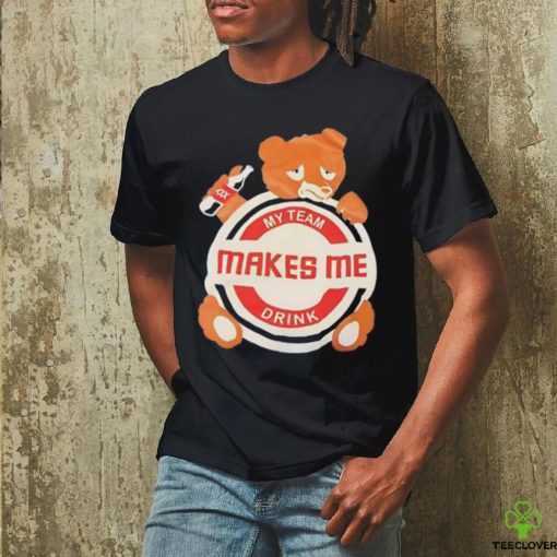 Bear my team makes me drink shirt