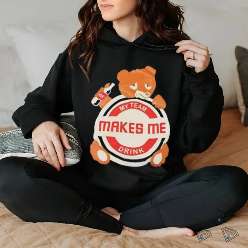 Bear my team makes me drink shirt