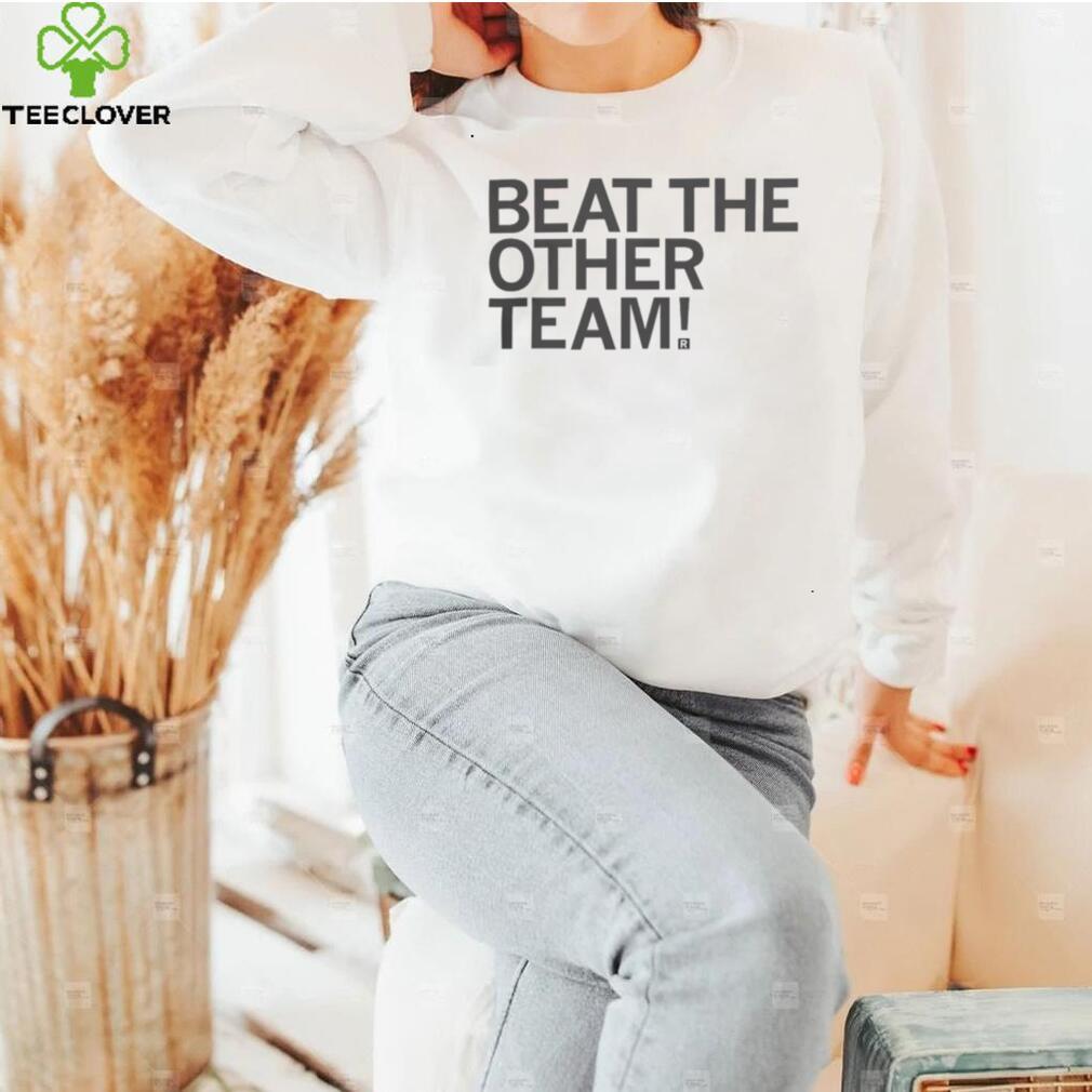 Beat The Other Team T shirt