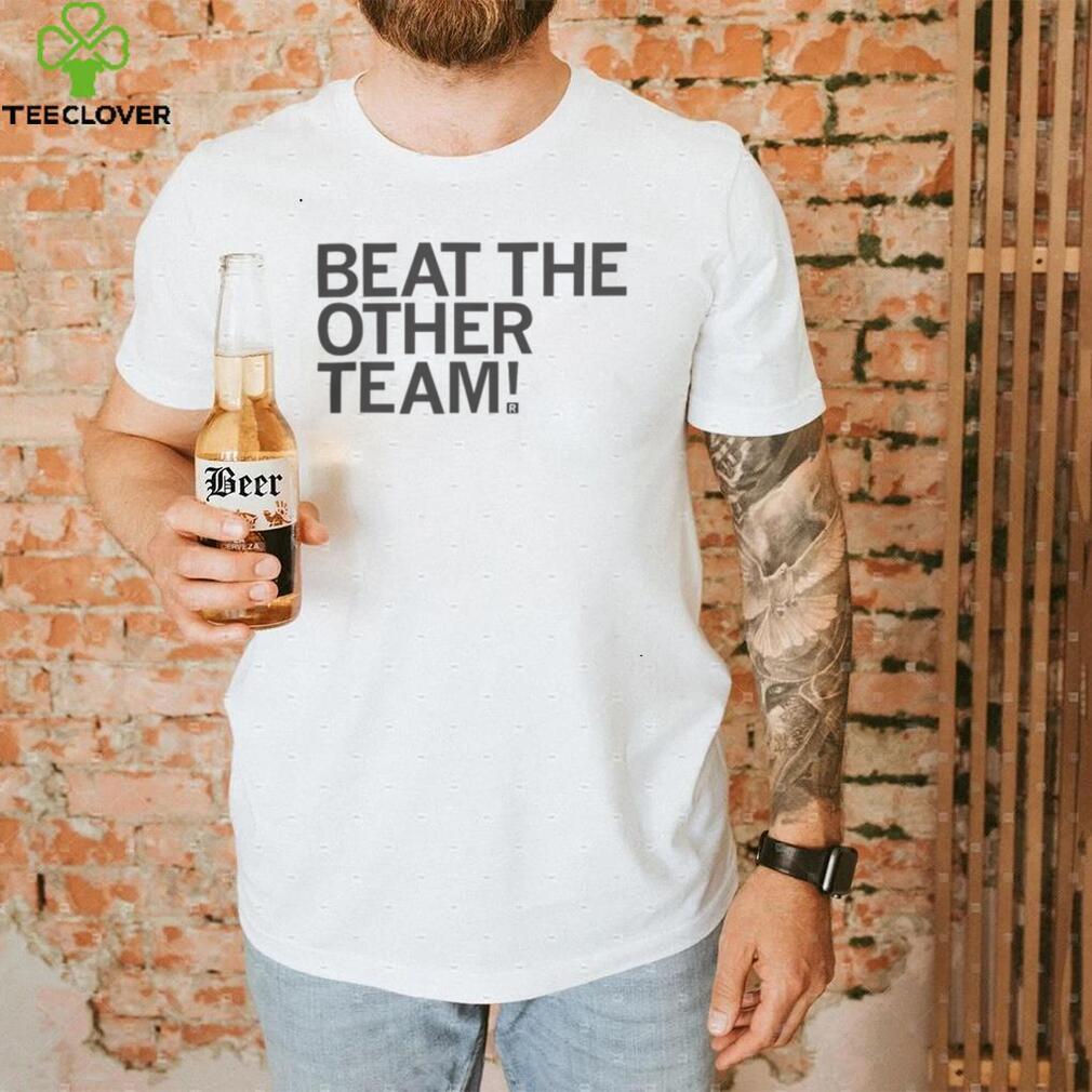 Beat The Other Team T shirt Beat The Other Team T shirt