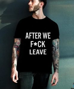 Beatking After We Fuck Leave Shirt