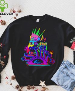 Beauty is in the eye of the beholder T shirt