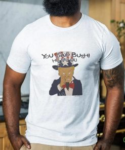 Beavis and butthead you said bush hu hu hu shirt 3 Beavis and butthead you said bush hu hu hu shirt