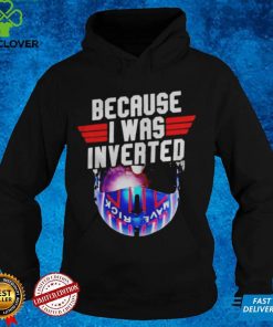 Because I was invented Maverick hoodie, sweater, longsleeve, shirt v-neck, t-shirts