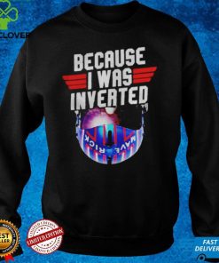 Because I was invented Maverick hoodie, sweater, longsleeve, shirt v-neck, t-shirts