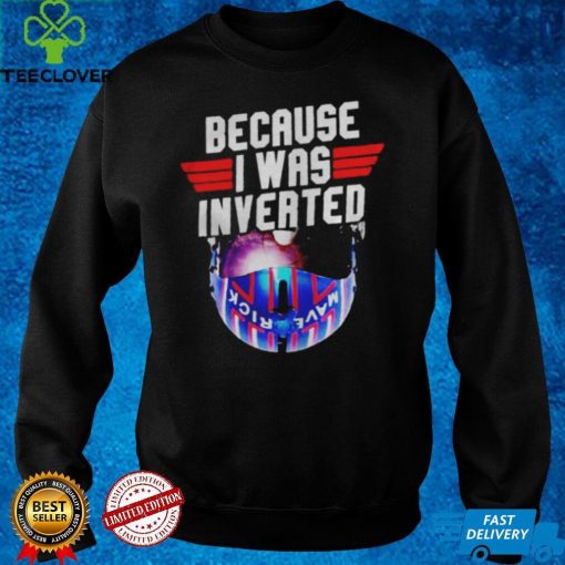 Because I was invented Maverick hoodie, sweater, longsleeve, shirt v-neck, t-shirts