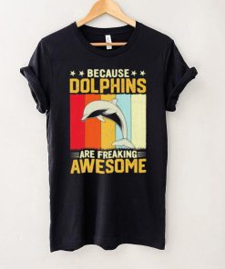 Because dolphins are freaking awesome Vintage gift shirt