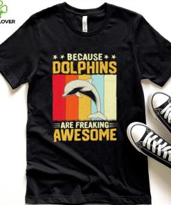 Because dolphins are freaking awesome Vintage gift shirt
