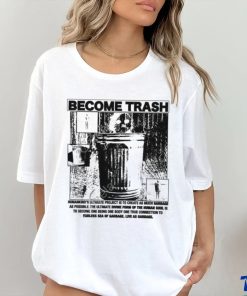 Become Trash Humankind’s Ultimate Project Is To Create As Much Garbage As Possible T Shirt