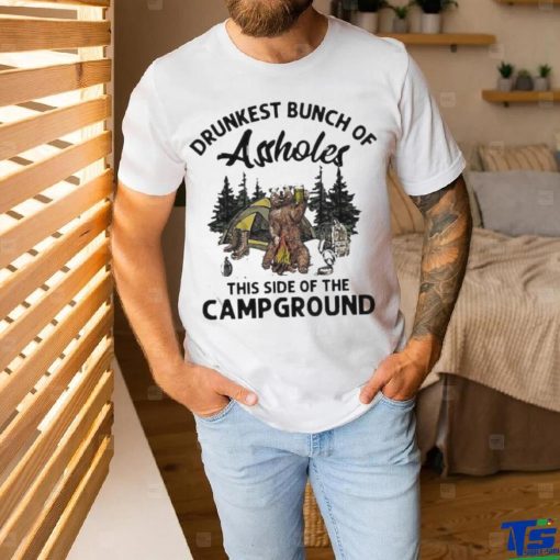 Beeg drunkest bunch of assholes this side of the campground shirt