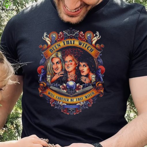 Been That Witch Will Forever Be That Witch Sanderson Sisters Hocus Pocus shirt