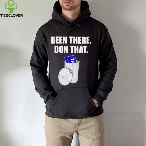 Been there don that Trump anti Trump funny hoodie, sweater, longsleeve, shirt v-neck, t-shirt