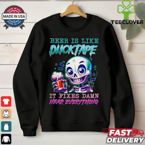 Beer is like ducktape it fixes damn near everything shirt