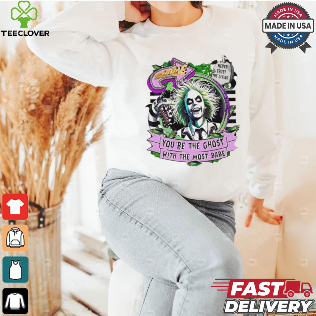 Beetlejuice Beetlejuice you are the ghost with the most babe horror character shirt Beetlejuice Beetlejuice you are the ghost with the most babe horror character shirt