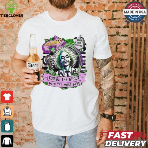 Beetlejuice Beetlejuice you are the ghost with the most babe horror character shirt