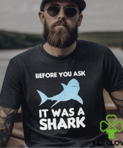 Before You Ask It Was A Shark Shirt