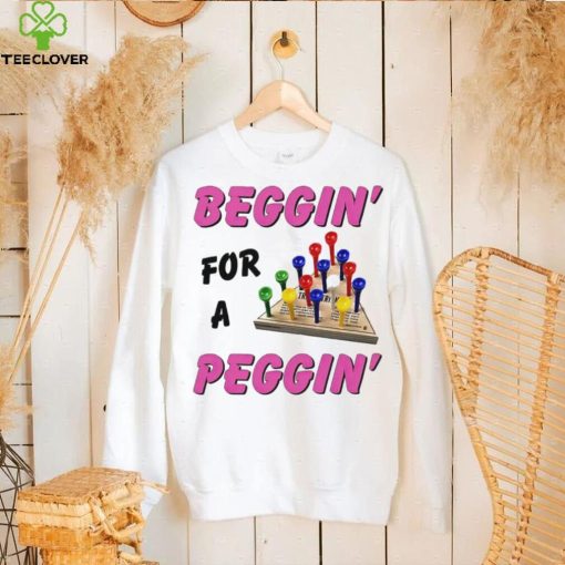 Beggin’ For A Peggin’ Shirt