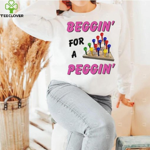 Beggin’ For A Peggin’ Shirt