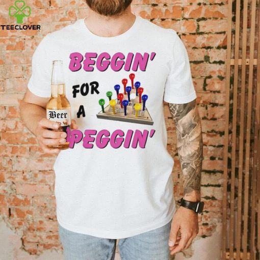 Beggin’ For A Peggin’ Shirt