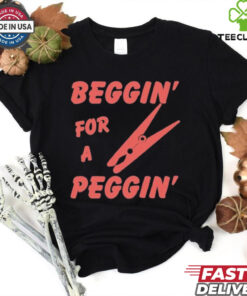 Beggin’ For A Peggin’ T Shirt